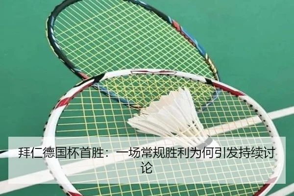 拜仁德国杯首胜：一场常规胜利为何引发持续讨论